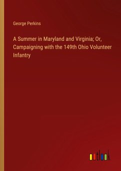 A Summer in Maryland and Virginia; Or, Campaigning with the 149th Ohio Volunteer Infantry - Perkins, George