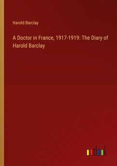 A Doctor in France, 1917-1919: The Diary of Harold Barclay - Barclay, Harold
