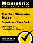 Cardiac/Vascular Nurse Exam Secrets Study Guide - Exam Review and Practice Test for the Cardiac/Vascular Nurse Test: [2nd Edition]