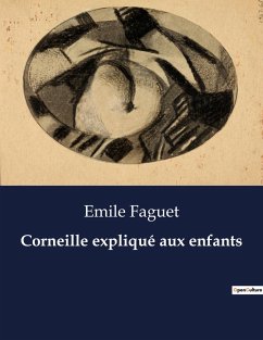 Corneille expliqué aux enfants - Faguet, Emile