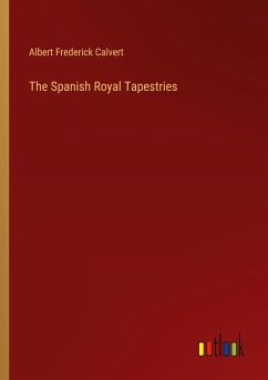 The Spanish Royal Tapestries - Calvert, Albert Frederick