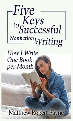 Five Keys to Successful Nonfiction Writing: How I Write One Book per Month - Payne, Matthew Robert