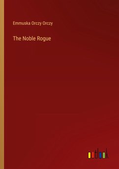 The Noble Rogue - Orczy, Emmuska Orczy
