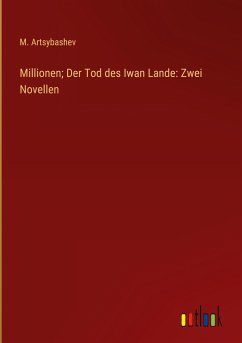 Millionen; Der Tod des Iwan Lande: Zwei Novellen - Artsybashev, M.