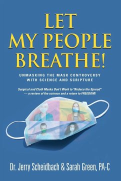 Let My People Breathe! Unmasking the Mask Controversy With Science and Scripture - Scheidbach, Jerry; Green Pa-C, Sarah