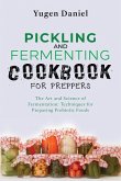 Pickling and Fermenting Cookbook for Preppers: The Art and Science of Fermentation: Techniques for Preparing Probiotic Foods