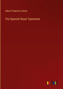 The Spanish Royal Tapestries - Calvert, Albert Frederick