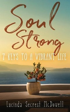 Soul Strong: 7 Keys to a Vibrant Life: 7 Keys to a Vibrant Life - Secrest Mcdowell, Lucinda