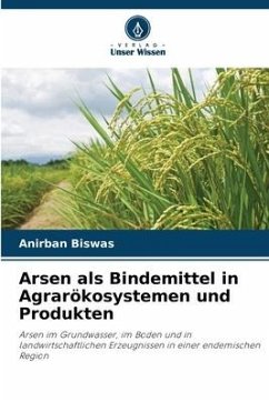 Arsen als Bindemittel in Agrarökosystemen und Produkten - Biswas, Anirban