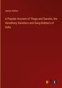 A Popular Account of Thugs and Dacoits, the Hereditary Garotters and Gang-Robbers of India - Hutton, James