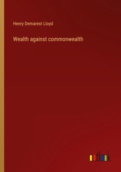 Wealth against commonwealth - Lloyd, Henry Demarest