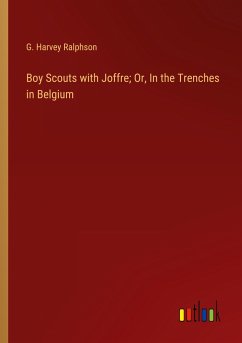 Boy Scouts with Joffre; Or, In the Trenches in Belgium - Ralphson, G. Harvey