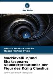 Machiavelli in/und Shakespeare: Neuinterpretationen der Figur des König Claudius