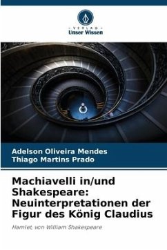 Machiavelli in/und Shakespeare: Neuinterpretationen der Figur des König Claudius - Oliveira Mendes, Adelson;Martins Prado, Thiago
