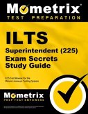 Ilts Superintendent (225) Exam Secrets Study Guide: Ilts Test Review for the Illinois Licensure Testing System