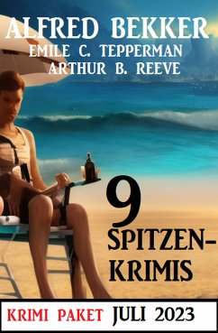 9 Spitzenkrimis Juli 2023: Krimi Paket (eBook, ePUB) - Bekker, Alfred; Tepperman, Emile C.; Reeve, Arthur B.