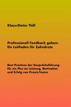 Professionell Feedback geben: Ein Leitfaden für Zahnärzte (eBook, ePUB) - Thill, Klaus-Dieter