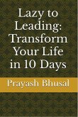 Lazy to Leading: Transform Your Life in 10 Days (eBook, ePUB) Lazy to Leading: Transform Your Life in 10 Days (eBook, ePUB)