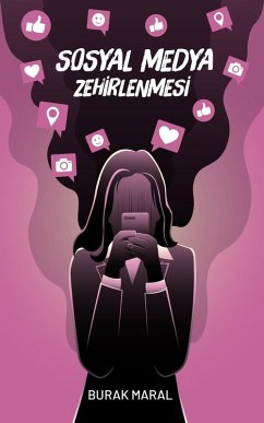 Sosyal Medya Zehirlenmesi (eBook, ePUB) - Maral, Burak