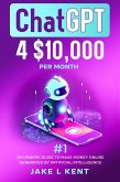 ChatGPT 4$10,000 per Month #1 Beginners Guide to Make Money Online Generated by Artificial Intelligence (eBook, ePUB)