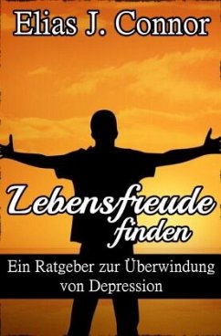 Lebensfreude finden - Ein Ratgeber zur Überwindung von Depression - Connor, Elias J.