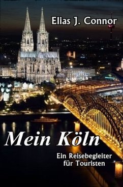 Mein Köln - Ein Reisebegleiter für Touristen - Connor, Elias J.