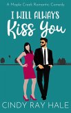 I Will Always Kiss You (Maple Creek Romantic Comedy, #6) (eBook, ePUB)