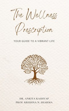 The Wellness Prescription: Your Guide to a Vibrant Life (eBook, ePUB) - Kashyap, Ankita; Sharma, Krishna N.