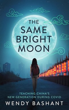 The Same Bright Moon:Teaching China's New Generation During Covid (eBook, ePUB) - Bashant, Wendy
