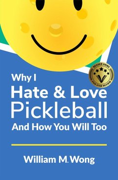 Why I Hate & Love Pickleball And How You Will Too (eBook, ePUB) - Wong, William