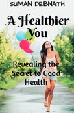 A Healthier You: Revealing the Secret to Good Health (eBook, ePUB)