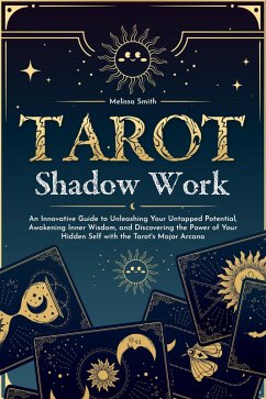 Tarot Shadow Work: An Innovative Guide to Unleashing Your Untapped Potential, Awakening Inner Wisdom, and Discovering the Power of Your Hidden Self with the Tarot's Major Arcana (eBook, ePUB) - Smith, Melissa