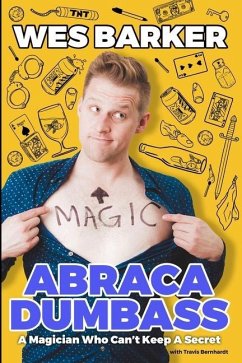 AbracaDumbass: A Magician Who Can't Keep A Secret - Barker, Wes; Bernhardt, Travis