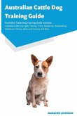 Australian Cattle Dog Training Guide Australian Cattle Dog Training Guide Includes