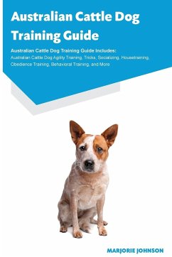 Australian Cattle Dog Training Guide Australian Cattle Dog Training Guide Includes - Johnson, Marjorie