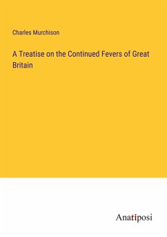 A Treatise on the Continued Fevers of Great Britain - Murchison, Charles