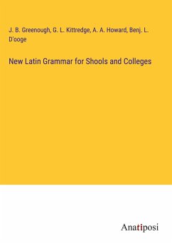 New Latin Grammar for Shools and Colleges - Greenough, J. B.; Kittredge, G. L.; Howard, A. A.; D'Ooge, Benj. L.
