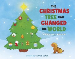 The Christmas Tree That Changed the World: A North Pole Tradition - Claus, Cookie