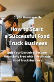 How to Start a Successful Food Truck Business: Quit Your Day Job & Become Financially Free With a Profitable Food Truck Business