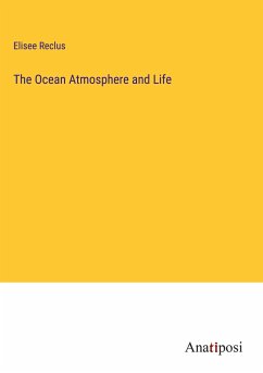 The Ocean Atmosphere and Life - Reclus, Elisee
