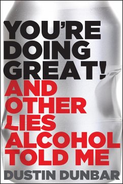 You're Doing Great! (And Other Lies Alcohol Told Me) - Dunbar, Dustin