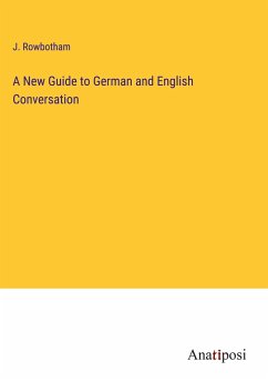 A New Guide to German and English Conversation - Rowbotham, J.