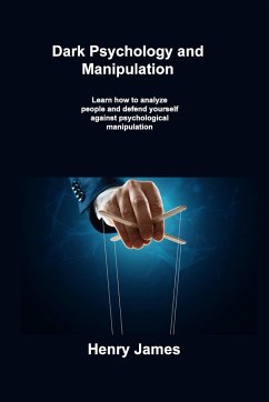 Dark Psychology and Manipulation: Learn how to analyze people and defend yourself against psychological manipulation - James, Henry