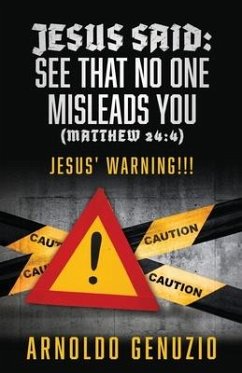 Jesus Said: See That No One Misleads You (Matthew 24:4): Jesus' Warning!!! - Genuzio, Arnoldo