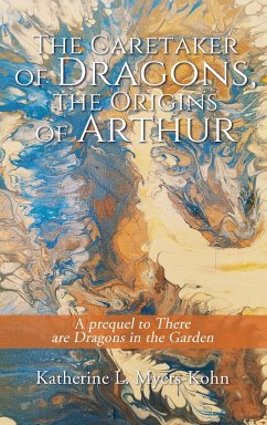 The Caretaker of Dragons, the Origins of Arthur - Myers-Kohn, Katherine L.