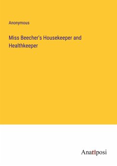 Miss Beecher's Housekeeper and Healthkeeper - Anonymous