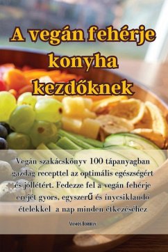 A vegán fehérje konyha kezd¿knek - Vilmos Borbély