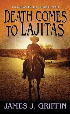 Death Comes to Lajitas: A Texas Ranger Luke Caldwell Novel - Griffin, James J.