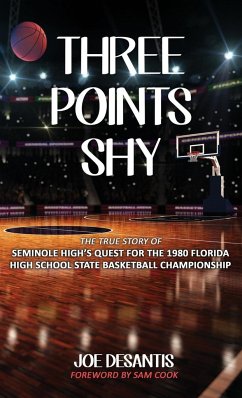 Three Points Shy - The True Story of Seminole High's Quest For The 1980 Florida High School State Basketball Championship - Desantis, Joe