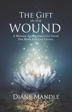 The Gift in the Wound: A Memoir and Interactive Guide for More Positive Living - Mandle, Diane